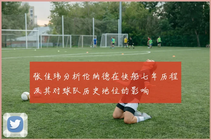 张佳玮分析伦纳德在快船七年历程及其对球队历史地位的影响