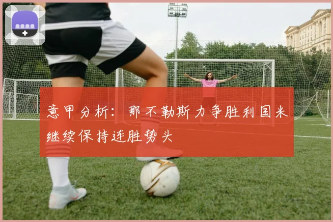 意甲分析：那不勒斯力争胜利国米继续保持连胜势头