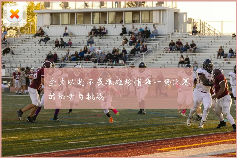 全力以赴不畏艰难珍惜每一场比赛的机会与挑战