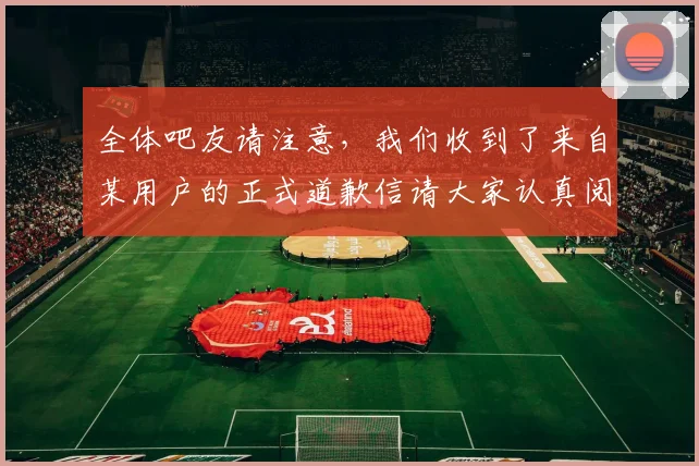 全体吧友请注意，我们收到了来自某用户的正式道歉信请大家认真阅读